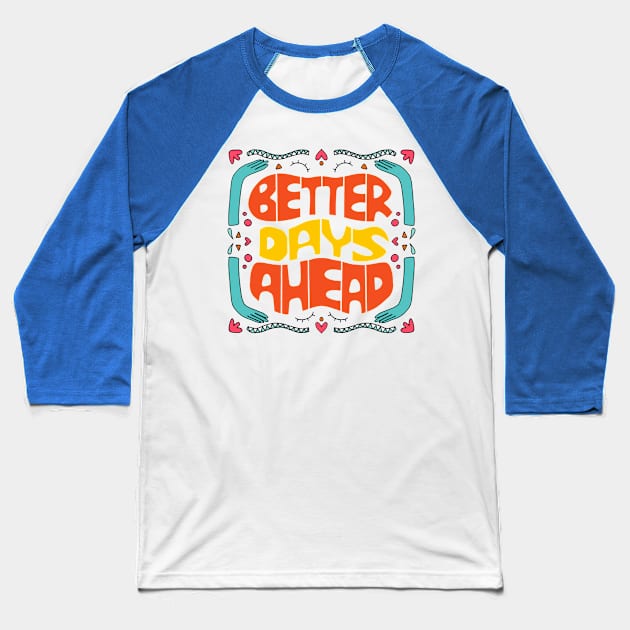 Better Days are Coming 1 Baseball T-Shirt by vaeiolo